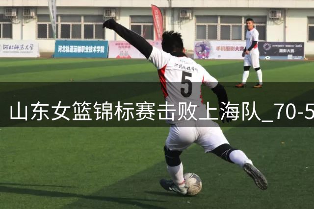 山东女篮锦标赛击败上海队 70-57锁定胜局