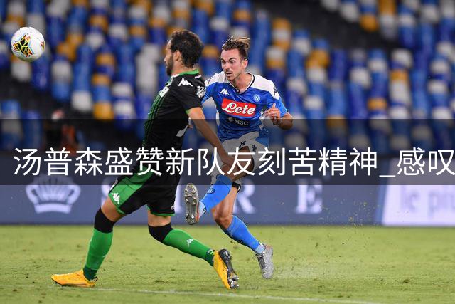 汤普森盛赞新队友刻苦精神 感叹其专业态度令人动容