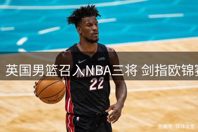 英国男篮召入NBA三将 剑指欧锦赛预选赛关键战